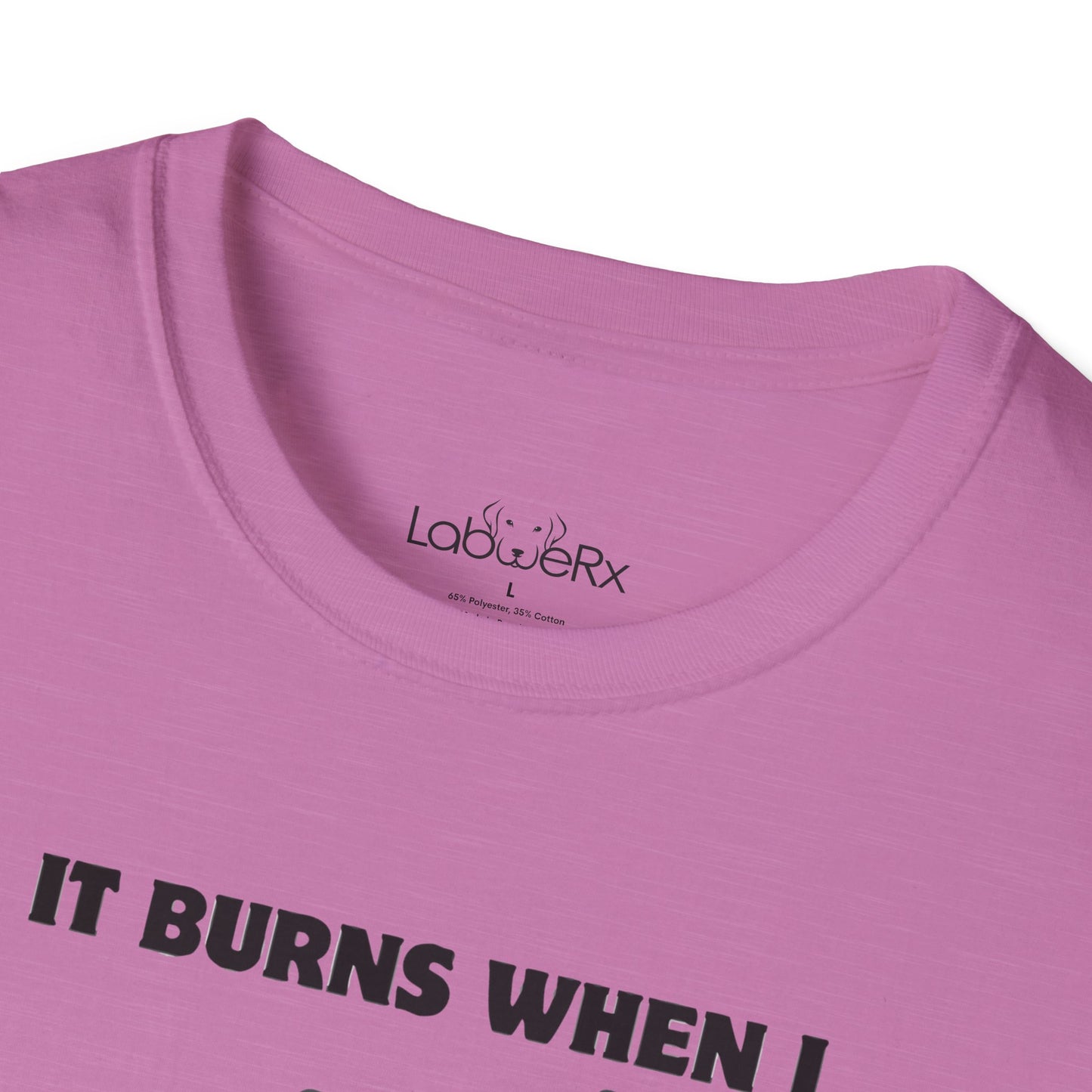 IT BURNS WHEN I PR T-Shirt - Unisex