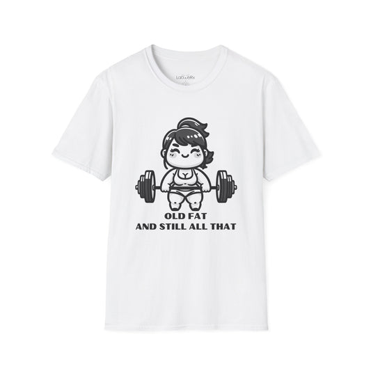 OLD FAT AND STILL ALL THAT T-Shirt - Unisex