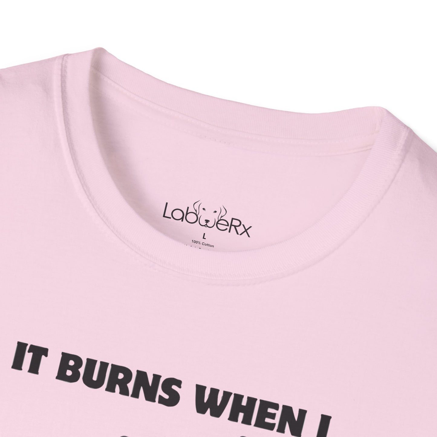 IT BURNS WHEN I PR T-Shirt - Unisex